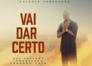 Dji Tafinha – Vai dar Certo (feat. Phedilson & Eduardo Paim)