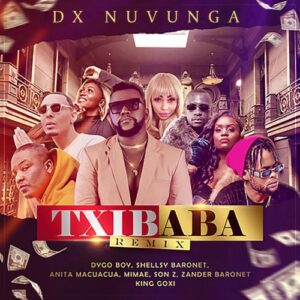 Dx Nuvunga Txibaba Remix feat. Dygo Boy Shellsy Baronet Anita Macuacua Mimae Son Z Zander Baronet King Goxi DJ Tarico