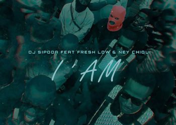 Dj Sipoda – I’ AM (feat. Fresh Low & Ney Chiqui)