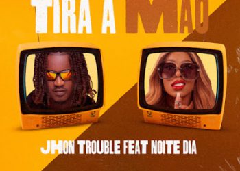 John Trouble – Tira A Mão (feat. Noite e Dia)