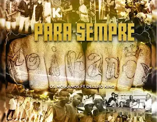 Os Moikanos – Para Sempre Moikanos (feat. Delero King)