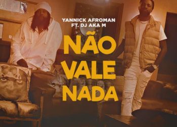 Yannick Afroman – Não Vale Nada (feat. DJ Aka M)