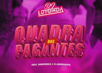 Dj Lutonda – Quadra dos Pagantes (feat. K Agressivo & Daboneka)