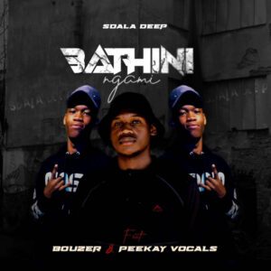 Sdala Deep – Bathini Ngami (feat. Bouzer & Peekay Vocals)