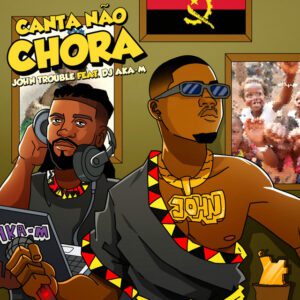 John Trouble - Canta Não Chora (feat. DJ Aka M)