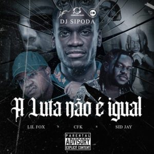 DJ Sipoda - A Luta Não é Igual (feat. Sidjay, Lil Fox & CFKappa)