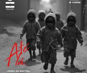 Killa Hill – Até Lá (Força do Ghettão) feat. 12 FUROS