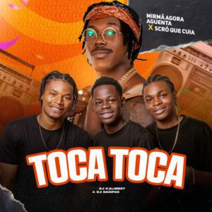 Mirmã Agora Aguenta - Toca Toca (feat. DJ Kalisboy, Dadifox & Scró Que Cuia)