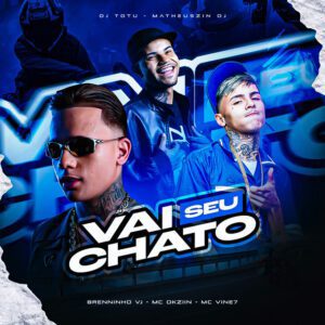 Mc Vine7 x Brenninho Vj - Vai Seu Chato (feat. Mc Dkziin, Dj Totu & Matheuszin Dj)