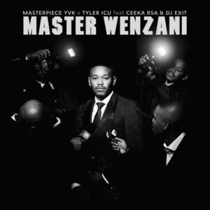 Masterpiece YVK x Tyler ICU - Master Wenzani (feat. Ceeka RSA & Dj Exit)