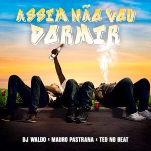 Dj Waldo x Mauro Pastrana x Teo No Beat - Assim Não Vou Dormir