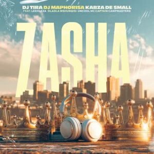 DJ Tira x DJ Maphorisa x Kabza The Small - Zasha (feat. Leehleza, Dladla Mshunqisi, Uncool MC, Captain & Campmasters)
