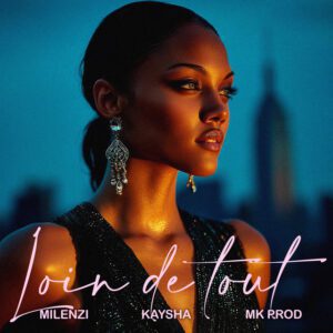 Kaysha x MK Prod x Milenzi - Loin De Tout