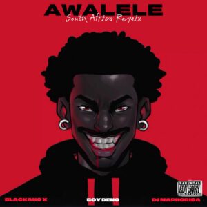 Boy Deno x DJ Maphorisa x Blackano X - Awalele (South Africa Remix)