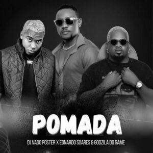 DJ Vado Poster - Pomada (feat. Ednardo Soares, Godzila do Game)