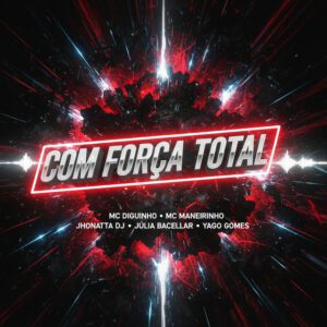 MC Maneirinho x Mc Diguinho - Com Força Total (feat. Yago Gomes, Jhonatta DJ, DJ Julia Bacellar)