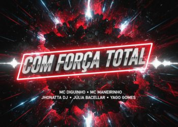 MC Maneirinho x Mc Diguinho - Com Força Total (feat. Yago Gomes, Jhonatta DJ, DJ Julia Bacellar)