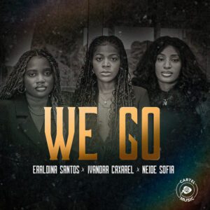 Ivandra Caxarel x Eraldina Santos x Neide Sofia - We Go