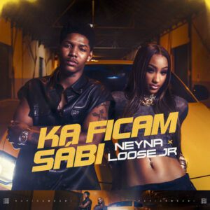 Neyna x Loose Jr - Ka Ficam Sábi