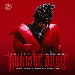 Xduppy x DJ Maphorisa x Focalistic - Asambe Baby (feat. Angekebabuye Mc)