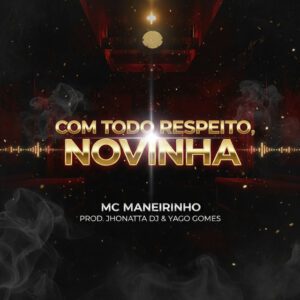 MC Maneirinho x Jhonatta DJ x Yago Gomes x DJ Camponês 22 - Com Todo Respeito Novinha