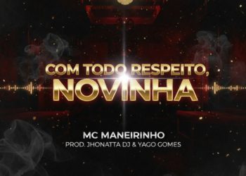 MC Maneirinho x Jhonatta DJ x Yago Gomes x DJ Camponês 22 - Com Todo Respeito Novinha