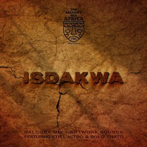 Balcony Mix Africa x Artwork Sounds x Still Nitro x Solo Thato - Isdakwa