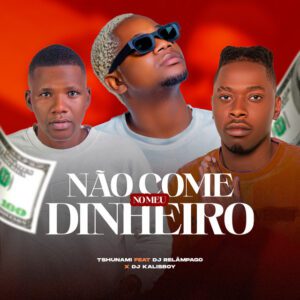 Tshunami - Não Come No Meu Dinheiro (feat. DJ Kalisboy, DJ Relâmpago)