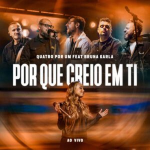 Quatro por Um x Bruna Karla - Porque Creio Em Ti (Ao Vivo)