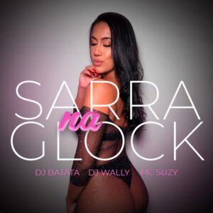 Dj Batata x Mc Suzy x DJ Wally - Sarra Na Glock
