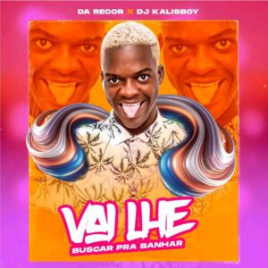 Da Recor - Vai Lhe Buscar Pra Banhar (feat. Dj Kalisboy)