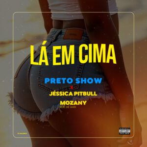 Preto Show - Lá em Cima (feat. Mozany Bué de Ahh & Jéssica Pitbull)
