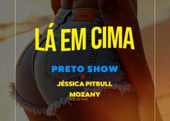 Preto Show - Lá em Cima (feat. Mozany Bué de Ahh & Jéssica Pitbull)