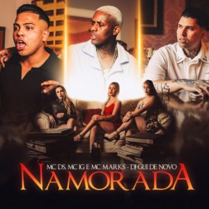 Mc Ds & Mc IG GR - Namorada (feat. MC Marks, DJ Gui de Novo & Raul GR)