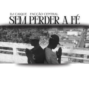 DJ Caique - Sem Perder A Fé (feat. Facção Central)