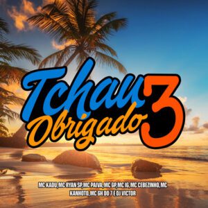 Mc Kadu, Mc IG, MC Ryan SP, MC Cebezinho, MC GP, Mc Paiva, Mc Kanhoto, MC GH do 7, DJ Victor - Tchau Obrigado 3