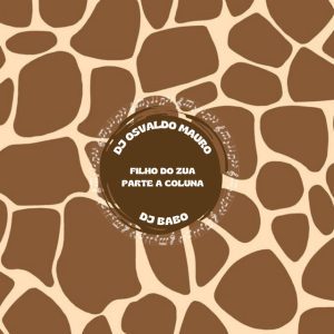 Dj Osvaldo Mauro-Parte a Coluna (feat. Filho Do Zua & DJ Brabo)