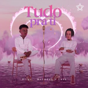 Atlas-Tudo Pra Ti (feat. MeLodee & Cave)