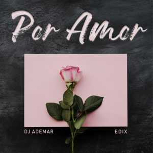 Dj Ademar - Por Amor (feat. Edix)