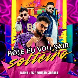 Latino - Hoje Eu Vou Sair Solteiro (feat. DG e Batidao Stronda)