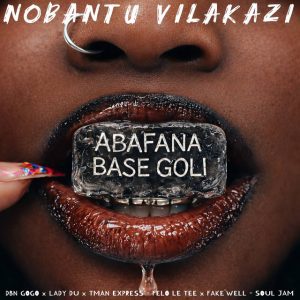Nobantu Vilakazi - Abafana Base Goli (feat. DBN Gogo, Lady Du & Tman Xpress)