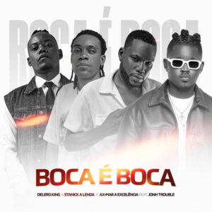 Delero King - Boca É Boca (feat. Stanick a Lenda, Ax Mar a Excelencia & John Trouble)