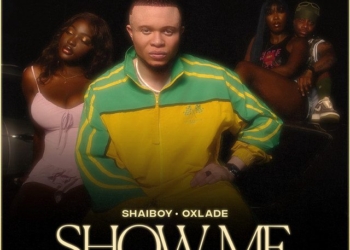 Shaiboy - Show Me (feat. Oxlade)