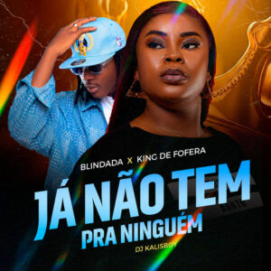 Blindada - Já Não Tem Pra Ninguém (feat. King Defofera & Dj kalisboy)