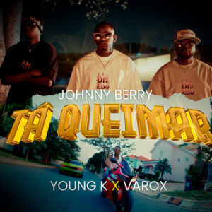 Johnny Berry - Tá Queimar (feat. Young K & Varox 007)