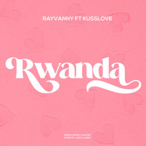 Rayvanny - Rwanda (feat. Kusslove)